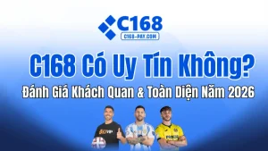 C168 Có Uy Tín Không? Đánh Giá Khách Quan & Phân Tích 2026