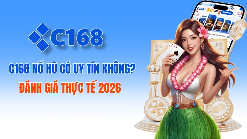 C168 Nổ Hũ Có Uy Tín Không? Đánh Giá Thực Tế 2026